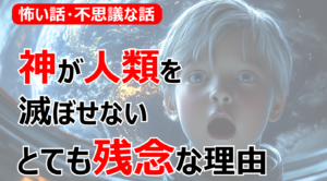 【怖い話・不思議な話】神が人類を滅ぼせない「とても残念」な理由