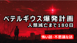 【不思議な話】ベテルギウス爆発計画・人類滅亡まで180日・すべてわかっていた